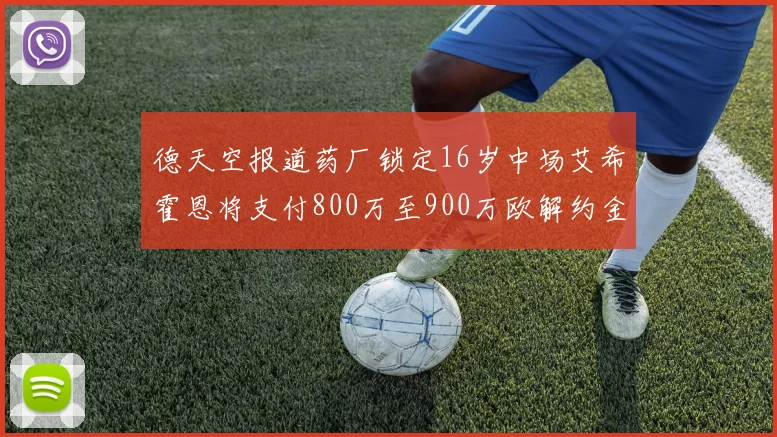 德天空报道药厂锁定16岁中场艾希霍恩将支付800万至900万欧解约金