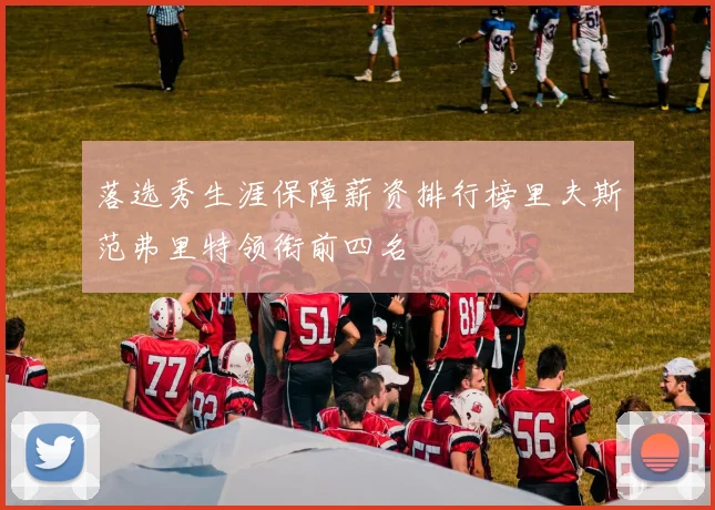 落选秀生涯保障薪资排行榜里夫斯范弗里特领衔前四名